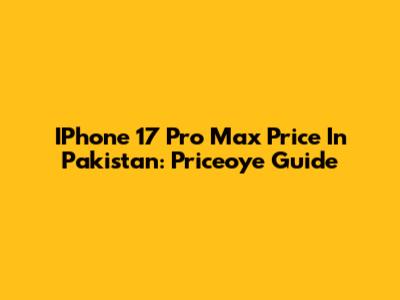 IPhone 17 Pro Max Price In Pakistan: Priceoye Guide