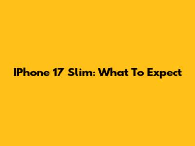 IPhone 17 Slim: What To Expect