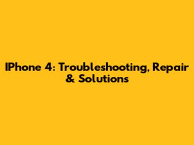 IPhone 4: Troubleshooting, Repair & Solutions