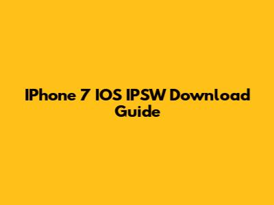 IPhone 7 IOS IPSW Download Guide