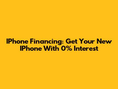 IPhone Financing: Get Your New IPhone With 0% Interest