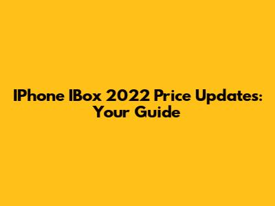 IPhone IBox 2022 Price Updates: Your Guide