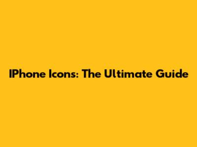 IPhone Icons: The Ultimate Guide