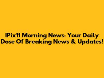 IPix11 Morning News: Your Daily Dose Of Breaking News & Updates!