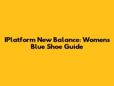 IPlatform New Balance: Women's Blue Shoe Guide