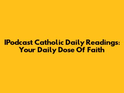 IPodcast Catholic Daily Readings: Your Daily Dose Of Faith