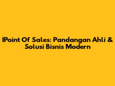 IPoint Of Sales: Pandangan Ahli & Solusi Bisnis Modern
