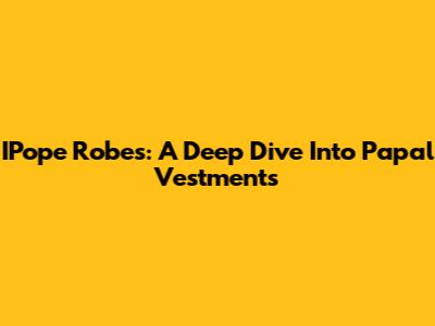 IPope Robes: A Deep Dive Into Papal Vestments