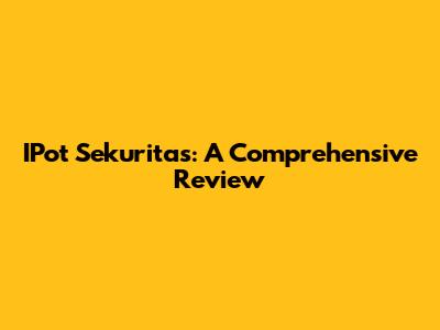 IPot Sekuritas: A Comprehensive Review