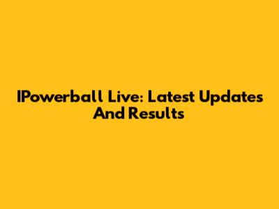 IPowerball Live: Latest Updates And Results