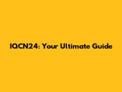 IQCN24: Your Ultimate Guide