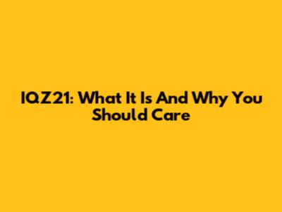 IQZ21: What It Is And Why You Should Care