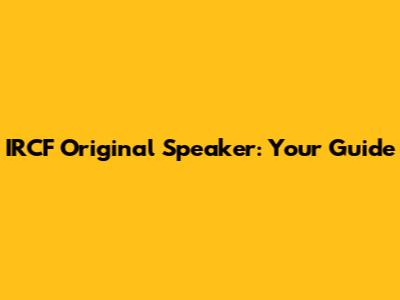 IRCF Original Speaker: Your Guide