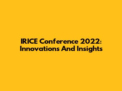 IRICE Conference 2022: Innovations And Insights