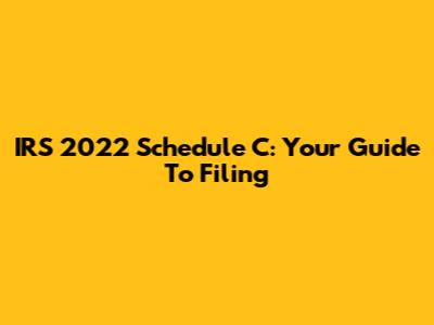 IRS 2022 Schedule C: Your Guide To Filing