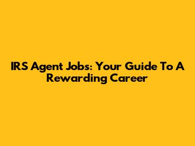 IRS Agent Jobs: Your Guide To A Rewarding Career