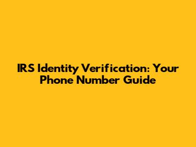 IRS Identity Verification: Your Phone Number Guide
