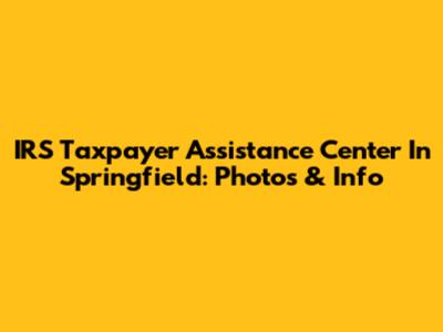 IRS Taxpayer Assistance Center In Springfield: Photos & Info