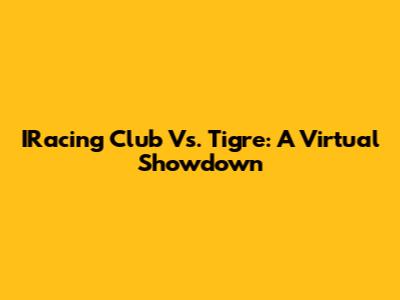 IRacing Club Vs. Tigre: A Virtual Showdown