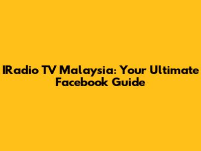 IRadio TV Malaysia: Your Ultimate Facebook Guide