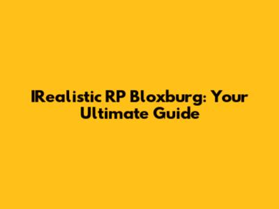 IRealistic RP Bloxburg: Your Ultimate Guide