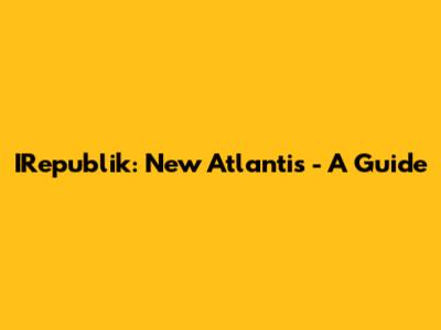 IRepublik: New Atlantis - A Guide