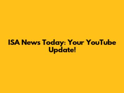 ISA News Today: Your YouTube Update!