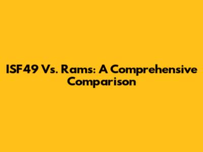 ISF49 Vs. Rams: A Comprehensive Comparison