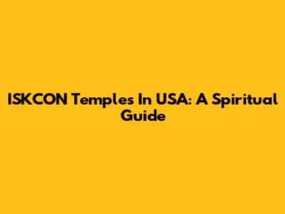 ISKCON Temples In USA: A Spiritual Guide