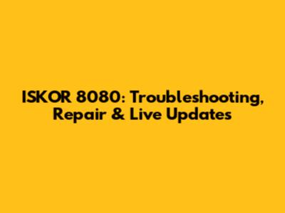 ISKOR 8080: Troubleshooting, Repair & Live Updates