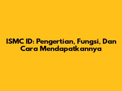 ISMC ID: Pengertian, Fungsi, Dan Cara Mendapatkannya