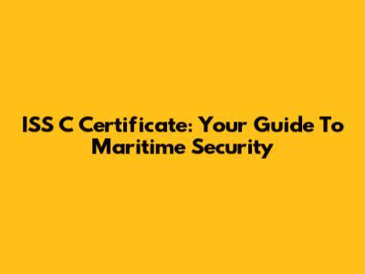 ISS C Certificate: Your Guide To Maritime Security