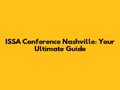 ISSA Conference Nashville: Your Ultimate Guide