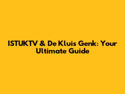 ISTUKTV & De Kluis Genk: Your Ultimate Guide