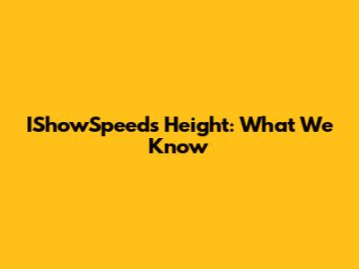 IShowSpeed's Height: What We Know