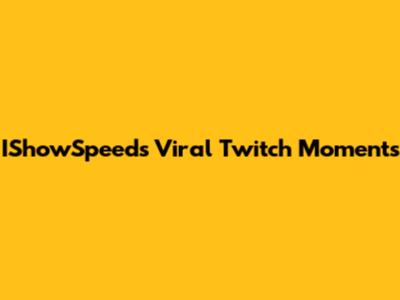 IShowSpeed's Viral Twitch Moments