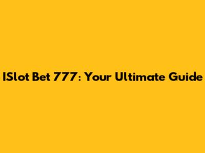 ISlot Bet 777: Your Ultimate Guide