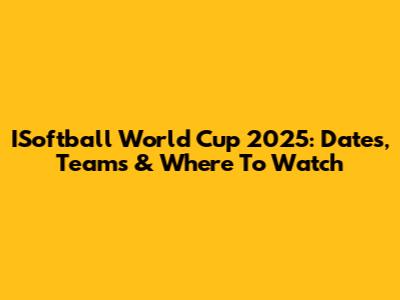 ISoftball World Cup 2025: Dates, Teams & Where To Watch