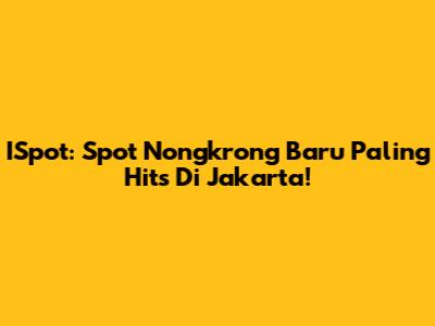 ISpot: Spot Nongkrong Baru Paling Hits Di Jakarta!