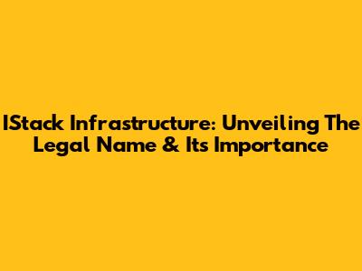 IStack Infrastructure: Unveiling The Legal Name & Its Importance