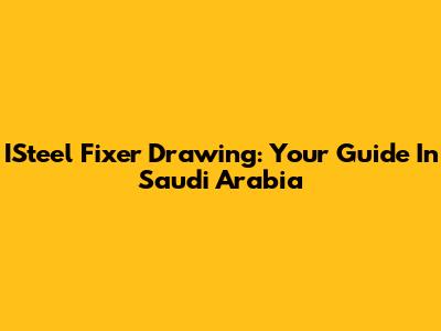 ISteel Fixer Drawing: Your Guide In Saudi Arabia