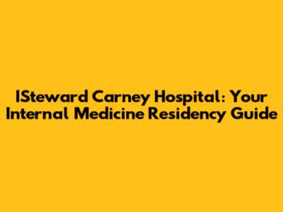 ISteward Carney Hospital: Your Internal Medicine Residency Guide