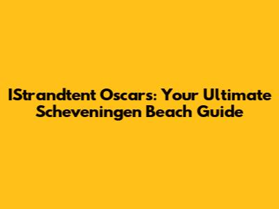 IStrandtent Oscars: Your Ultimate Scheveningen Beach Guide