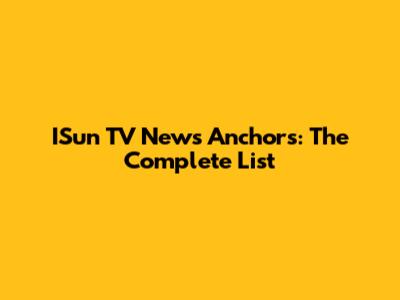 ISun TV News Anchors: The Complete List