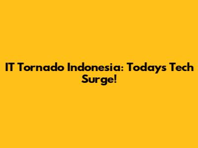 IT Tornado Indonesia: Today's Tech Surge!