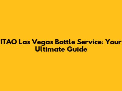 ITAO Las Vegas Bottle Service: Your Ultimate Guide