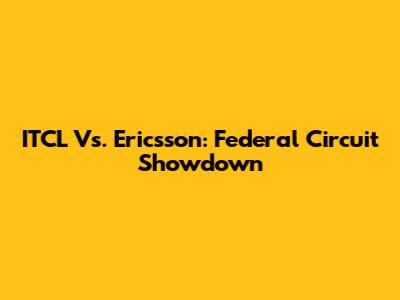 ITCL Vs. Ericsson: Federal Circuit Showdown