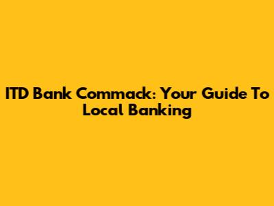 ITD Bank Commack: Your Guide To Local Banking