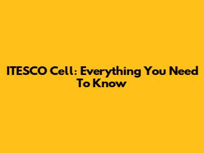 ITESCO Cell: Everything You Need To Know