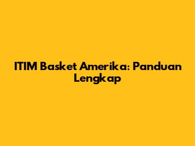 ITIM Basket Amerika: Panduan Lengkap
